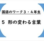 国語のワーク３・４年生　５「形の変わる言葉」（動詞・形容詞・形容動詞の活用）